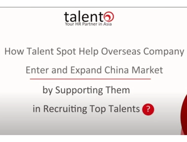 Talent Spot | Enter and Hire in China: Recruiting Talents for Entering and Expanding to China Market